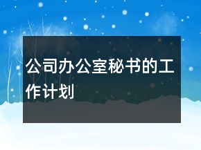 公司办公室秘书的工作计划