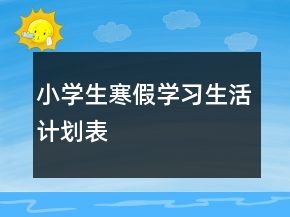 小学生寒假学习生活计划表
