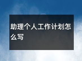 助理个人工作计划怎么写