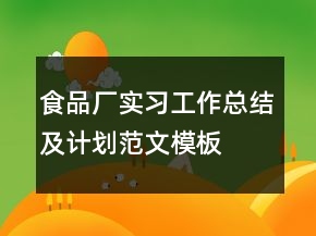 食品厂实习工作总结及计划范文模板