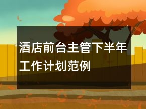 酒店前台主管下半年工作计划范例