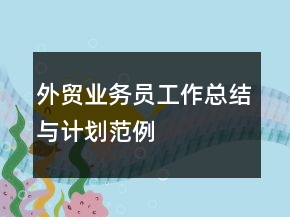 外贸业务员工作总结与计划范例