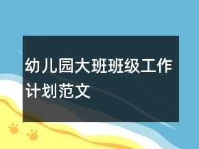 幼儿园大班班级工作计划范文