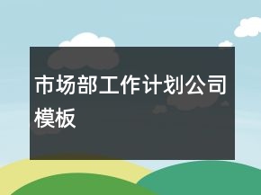 市场部工作计划公司模板