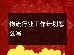 物流行业工作计划怎么写