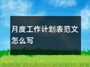 月度工作计划表范文怎么写