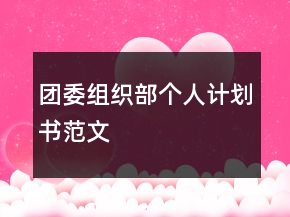 团委组织部个人计划书范文
