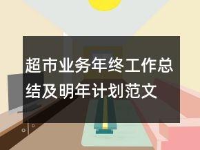 超市业务年终工作总结及明年计划范文精选