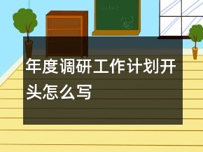 年度调研工作计划开头怎么写