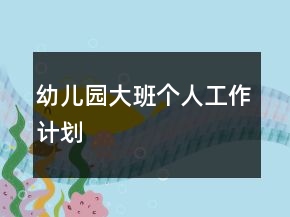 幼儿园大班个人工作计划