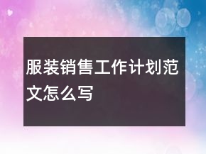 服装销售工作计划范文怎么写