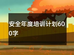 安全年度培训计划600字