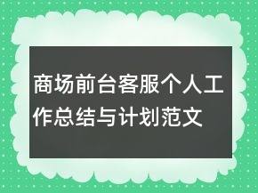 商场前台客服个人工作总结与计划范文