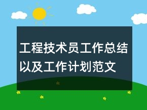 工程技术员工作总结以及工作计划范文