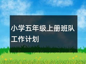 小学五年级上册班队工作计划