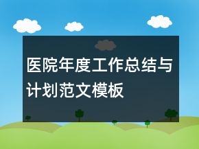 医院年度工作总结与计划范文模板