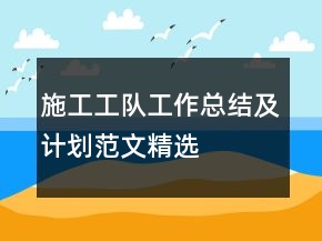 施工工队工作总结及计划范文精选