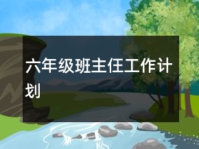 六年级班主仼工作计划