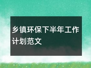 乡镇环保下半年工作计划范文