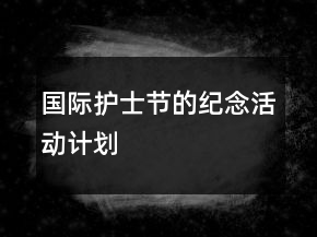 国际护士节的纪念活动计划