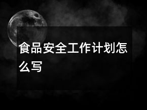 食品安全工作计划怎么写