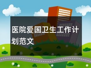 医院爱国卫生工作计划范文