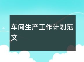 车间生产工作计划范文