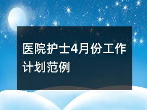 医院护士4月份工作计划范例