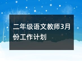 二年级语文教师3月份工作计划