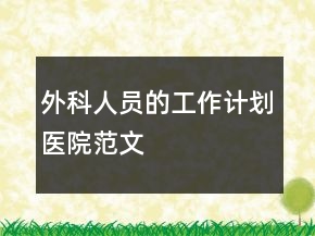 外科人员的工作计划医院范文
