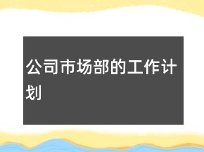 公司市场部的工作计划