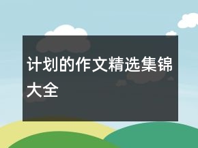 计划的作文精选集锦大全