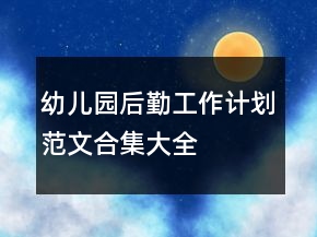 幼儿园后勤工作计划范文合集大全
