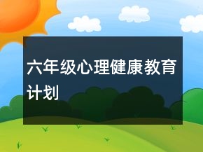 六年级心理健康教育计划