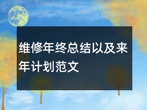 维修年终总结以及来年计划范文