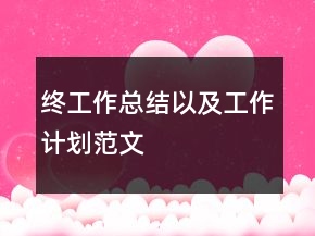 终工作总结以及工作计划范文