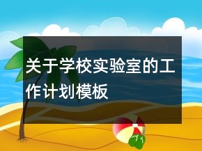 关于学校实验室的工作计划模板