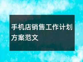 手机店销售工作计划方案范文