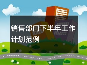 销售部门下半年工作计划范例