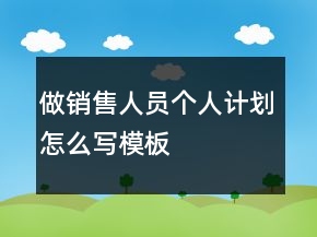 做销售人员个人计划怎么写模板