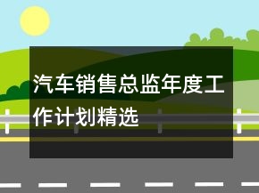 汽车销售总监年度工作计划精选
