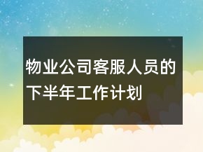 物业公司客服人员的下半年工作计划