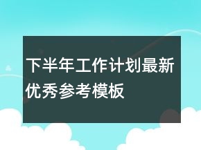 下半年工作计划最新优秀参考模板