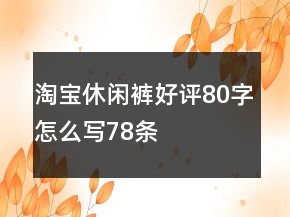 淘宝休闲裤好评80字怎么写78条