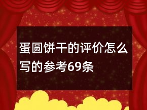 蛋圆饼干的评价怎么写的参考69条