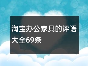 淘宝办公家具的评语大全69条