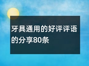 牙具通用的好评评语的分享80条