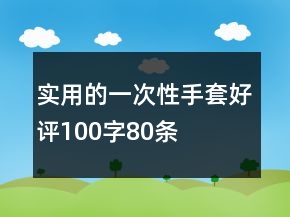 实用的一次性手套好评100字80条