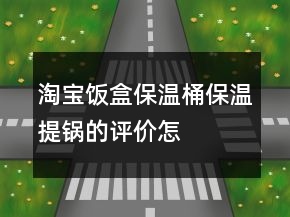 淘宝饭盒、保温桶、保温提锅的评价怎么写73条