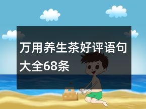 万用养生茶好评语句大全68条